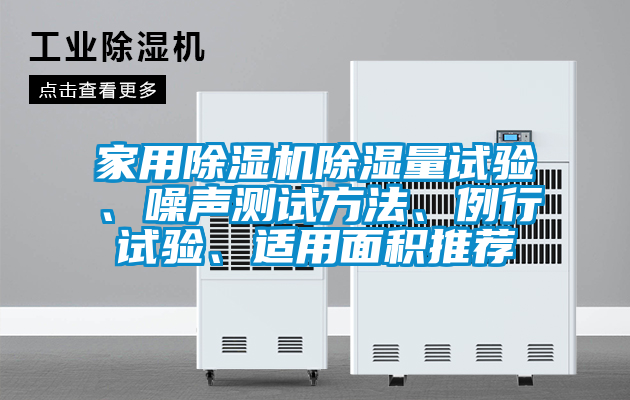 家用除濕機(jī)除濕量試驗(yàn)、噪聲測(cè)試方法、例行試驗(yàn)、適用面積推薦