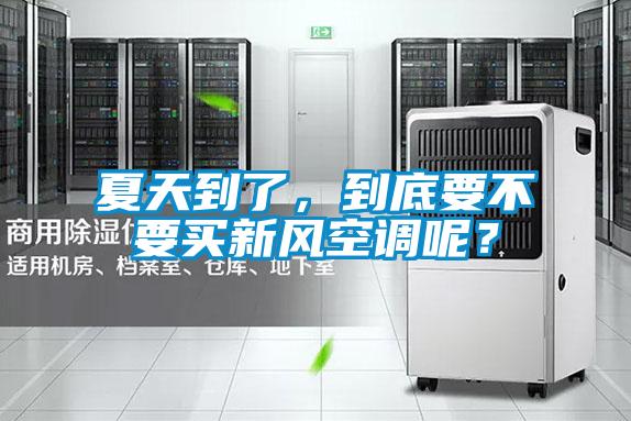 夏天到了，到底要不要買新風(fēng)空調(diào)呢？
