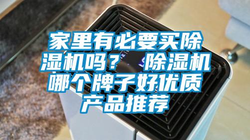 家里有必要買除濕機嗎？ 除濕機哪個牌子好優(yōu)質(zhì)產(chǎn)品推薦