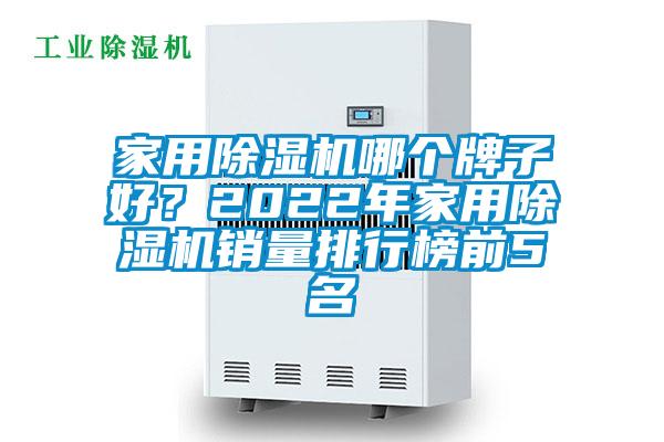 家用除濕機(jī)哪個(gè)牌子好？2022年家用除濕機(jī)銷量排行榜前5名