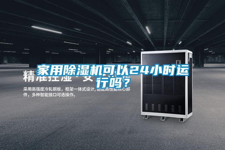 家用除濕機(jī)可以24小時(shí)運(yùn)行嗎？