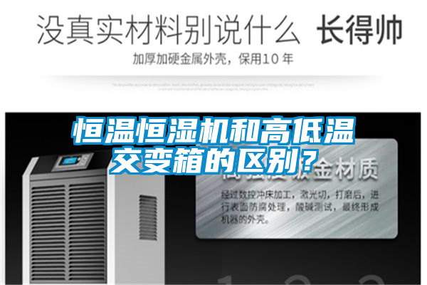恒溫恒濕機和高低溫交變箱的區(qū)別？