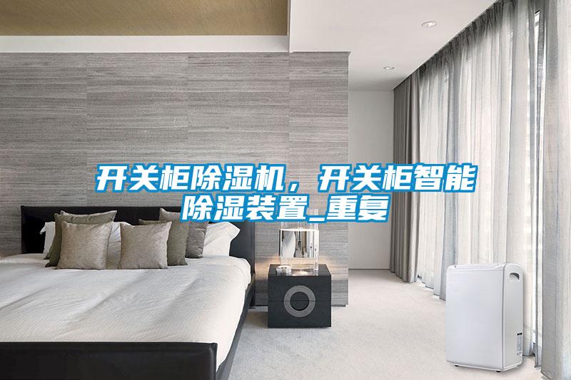開關(guān)柜除濕機(jī)，開關(guān)柜智能除濕裝置_重復(fù)