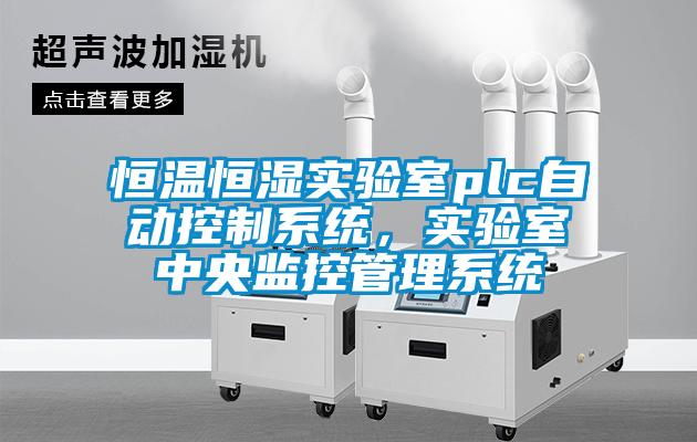 恒溫恒濕實驗室plc自動控制系統(tǒng)，實驗室中央監(jiān)控管理系統(tǒng)