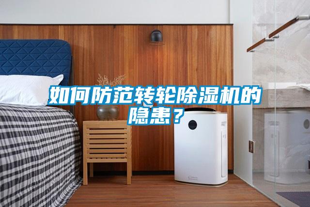 如何防范轉(zhuǎn)輪除濕機的隱患？