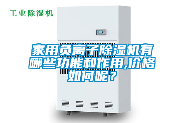 家用負(fù)離子除濕機(jī)有哪些功能和作用,價(jià)格如何呢？