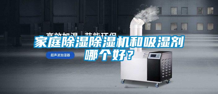 家庭除濕除濕機(jī)和吸濕劑哪個(gè)好？