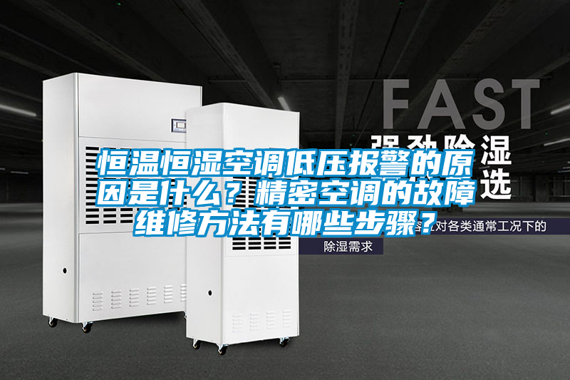 恒溫恒濕空調(diào)低壓報(bào)警的原因是什么？精密空調(diào)的故障維修方法有哪些步驟？