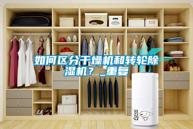 如何區(qū)分干燥機(jī)和轉(zhuǎn)輪除濕機(jī)？_重復(fù)