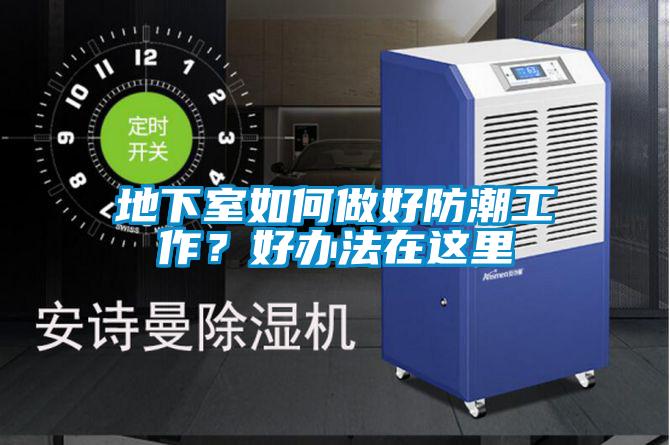 地下室如何做好防潮工作？好辦法在這里
