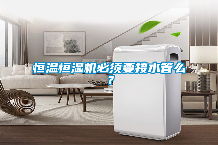 恒溫恒濕機(jī)必須要接水管么？