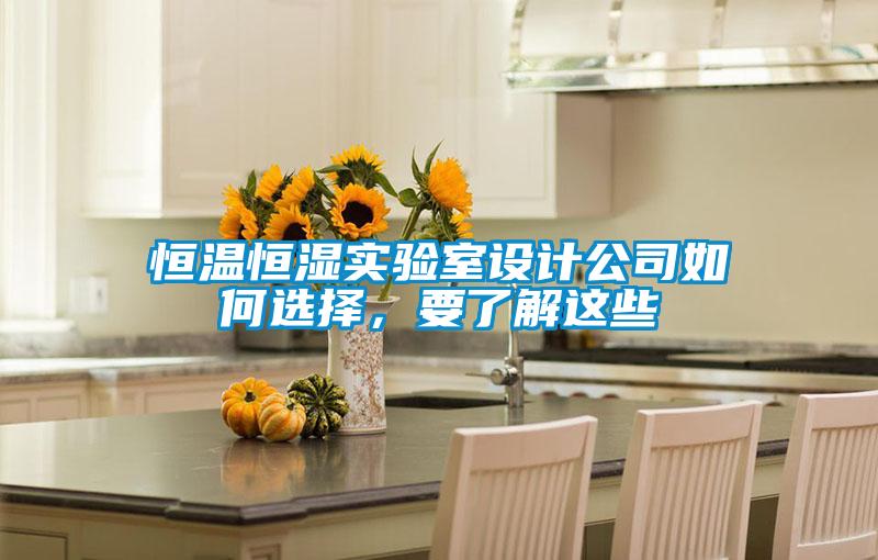 恒溫恒濕實驗室設(shè)計公司如何選擇，要了解這些
