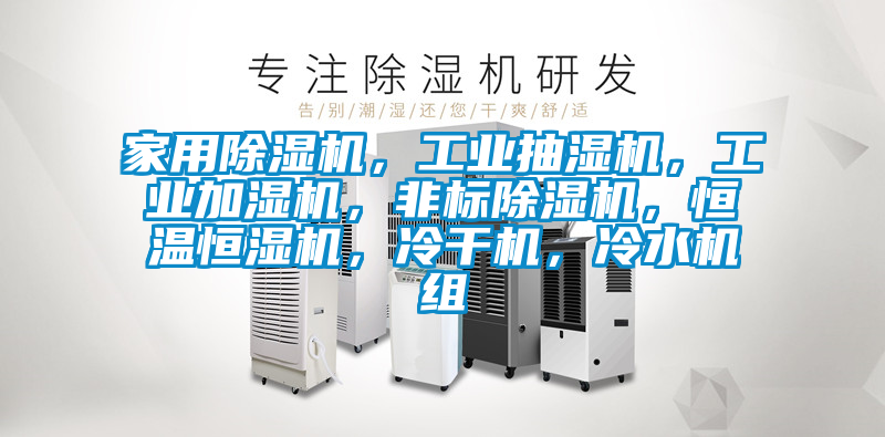 家用除濕機(jī)，工業(yè)抽濕機(jī)，工業(yè)加濕機(jī)，非標(biāo)除濕機(jī)，恒溫恒濕機(jī)，冷干機(jī)，冷水機(jī)組
