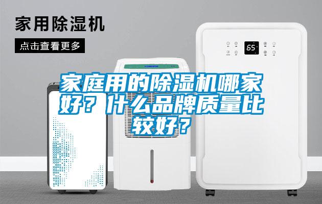 家庭用的除濕機(jī)哪家好？什么品牌質(zhì)量比較好？