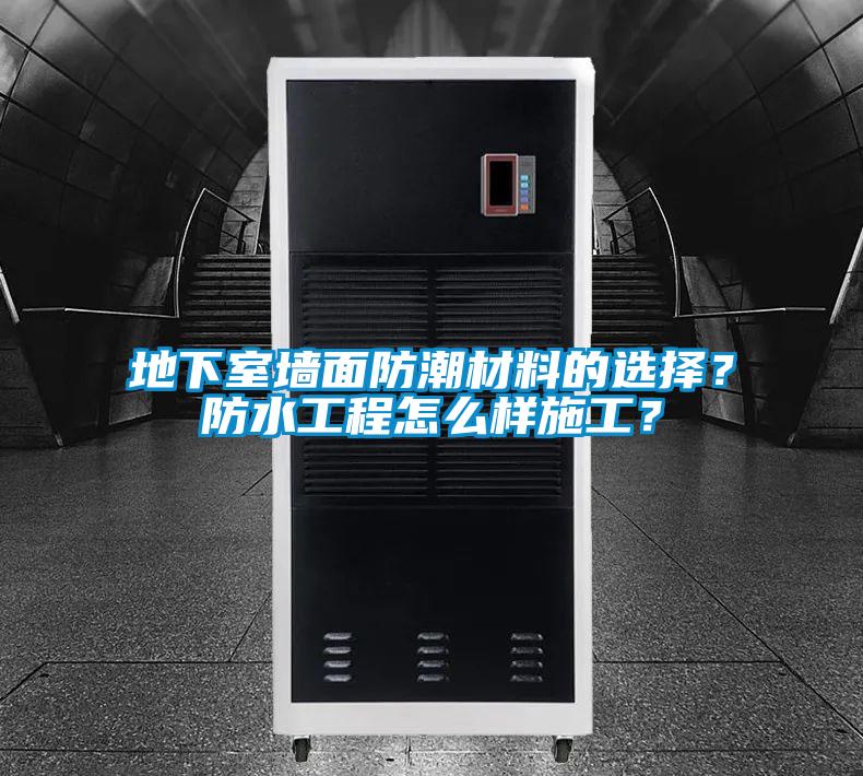 地下室墻面防潮材料的選擇？防水工程怎么樣施工？