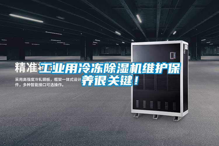 工業(yè)用冷凍除濕機維護保養(yǎng)很關(guān)鍵！