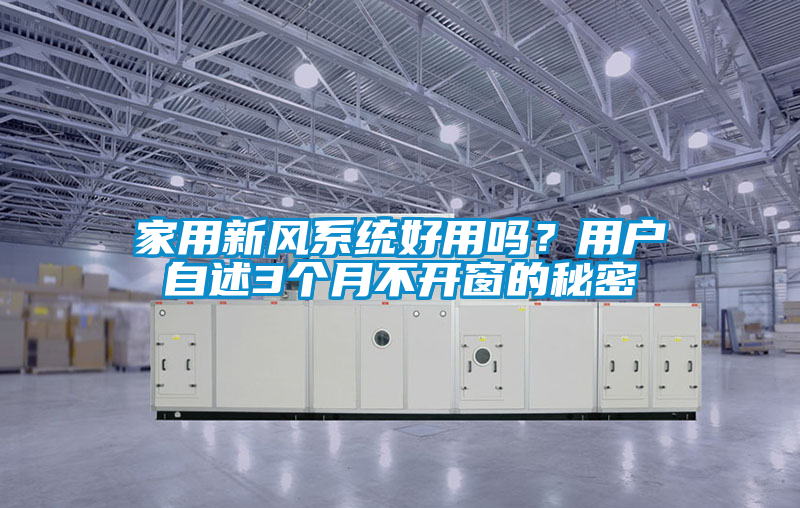 家用新風(fēng)系統(tǒng)好用嗎？用戶自述3個(gè)月不開(kāi)窗的秘密