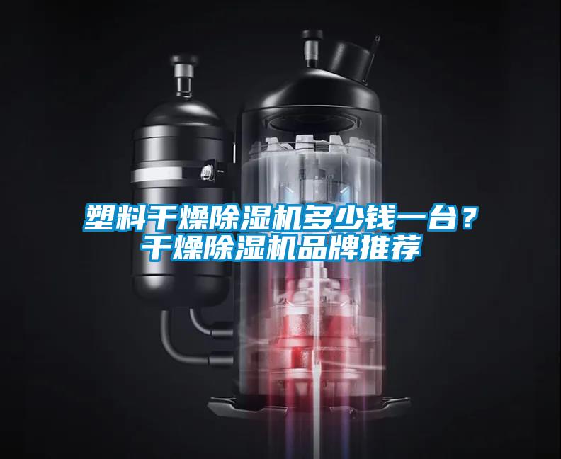 塑料干燥除濕機多少錢一臺？干燥除濕機品牌推薦