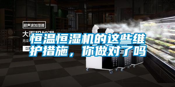 恒溫恒濕機的這些維護措施，你做對了嗎
