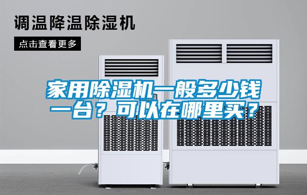 家用除濕機(jī)一般多少錢一臺？可以在哪里買？