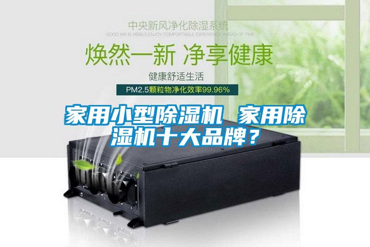 家用小型除濕機(jī) 家用除濕機(jī)十大品牌？