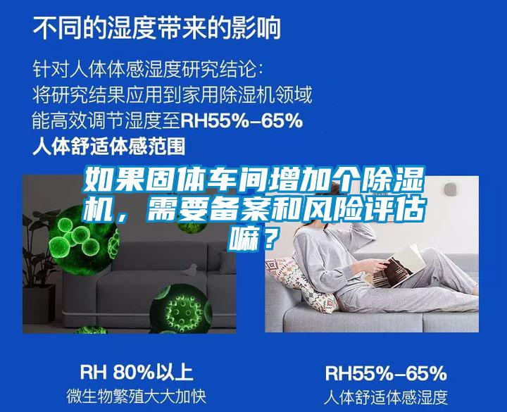 如果固體車間增加個(gè)除濕機(jī)，需要備案和風(fēng)險(xiǎn)評(píng)估嘛？