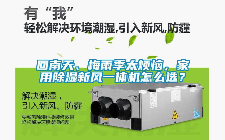 回南天、梅雨季太煩惱，家用除濕新風(fēng)一體機(jī)怎么選？