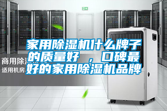家用除濕機什么牌子的質量好 ，口碑最好的家用除濕機品牌