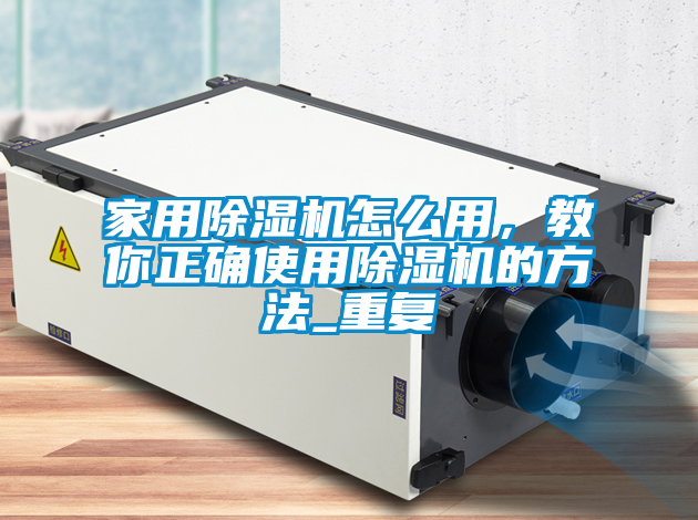 家用除濕機怎么用，教你正確使用除濕機的方法_重復(fù)