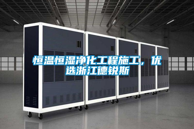 恒溫恒濕凈化工程施工，優(yōu)選浙江德銳斯