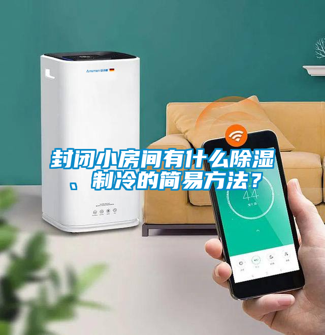 封閉小房間有什么除濕、制冷的簡易方法？
