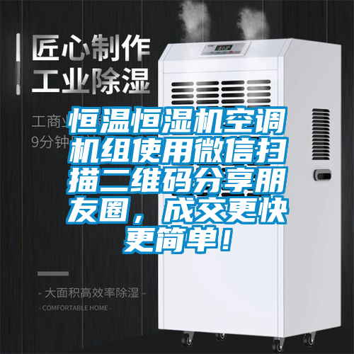 恒溫恒濕機(jī)空調(diào)機(jī)組使用微信掃描二維碼分享朋友圈，成交更快更簡單！