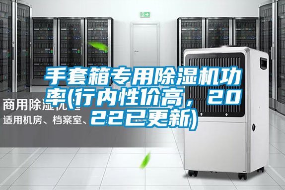 手套箱專用除濕機(jī)功率(行內(nèi)性價(jià)高，2022已更新)