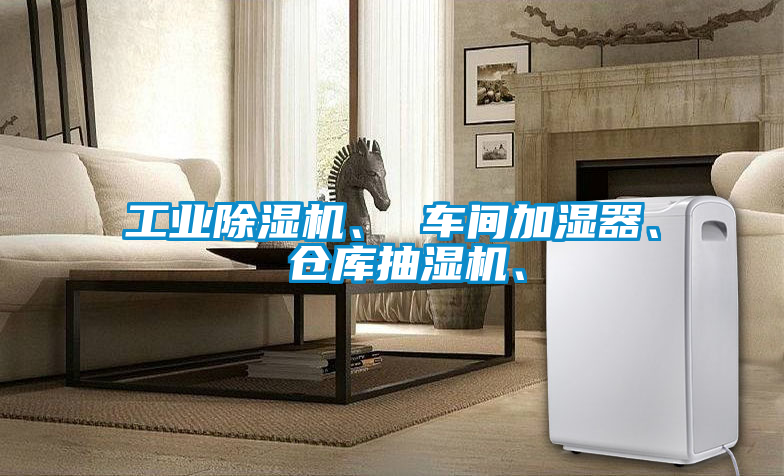 工業(yè)除濕機(jī)、 車(chē)間加濕器、 倉(cāng)庫(kù)抽濕機(jī)、