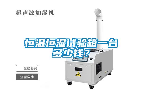 恒溫恒濕試驗(yàn)箱一臺(tái)多少錢？