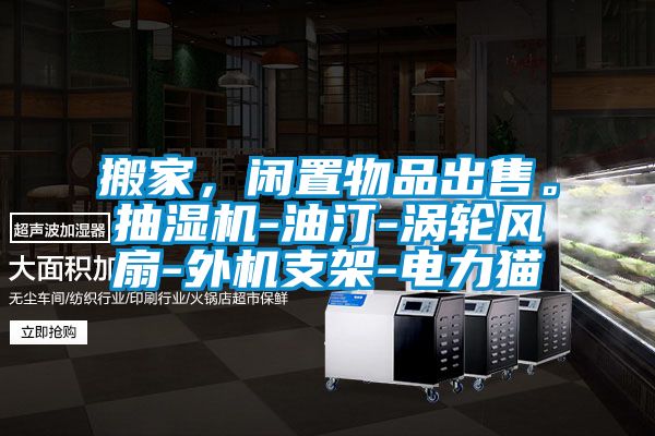 搬家，閑置物品出售。抽濕機(jī)-油汀-渦輪風(fēng)扇-外機(jī)支架-電力貓