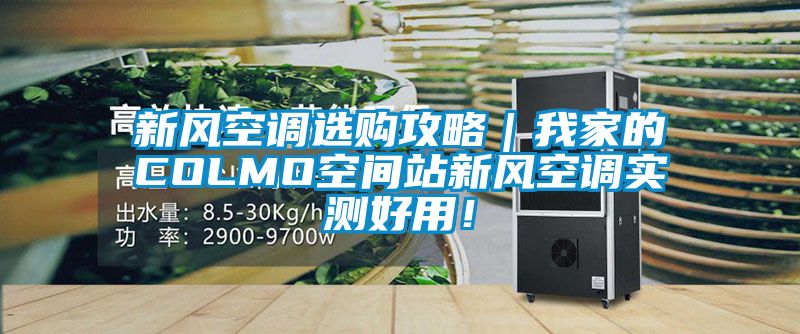 新風(fēng)空調(diào)選購攻略｜我家的COLMO空間站新風(fēng)空調(diào)實(shí)測好用！