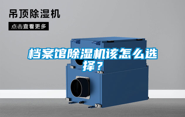 檔案館除濕機該怎么選擇？
