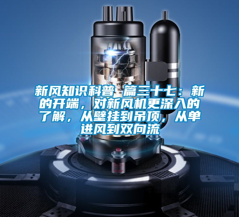 新風(fēng)知識科普 篇三十七：新的開端，對新風(fēng)機(jī)更深入的了解，從壁掛到吊頂，從單進(jìn)風(fēng)到雙向流