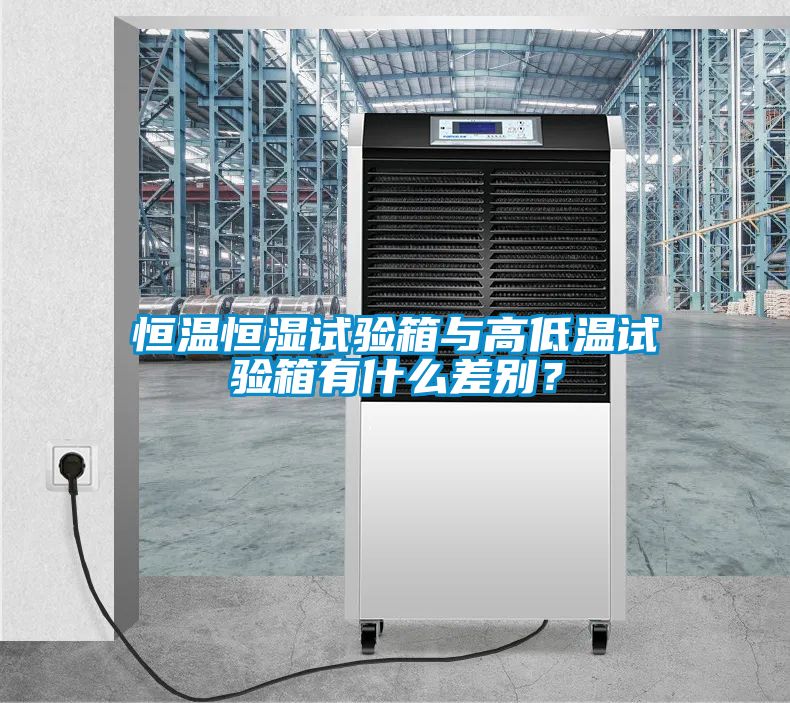 恒溫恒濕試驗(yàn)箱與高低溫試驗(yàn)箱有什么差別？