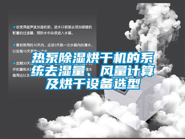 熱泵除濕烘干機的系統(tǒng)去濕量、風(fēng)量計算及烘干設(shè)備選型