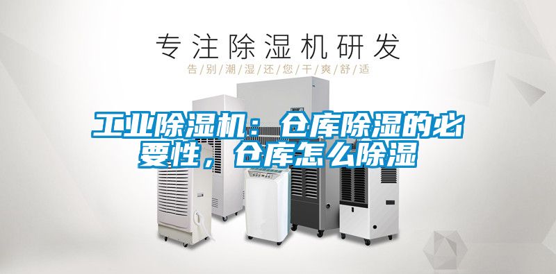 工業(yè)除濕機(jī)：倉(cāng)庫(kù)除濕的必要性，倉(cāng)庫(kù)怎么除濕