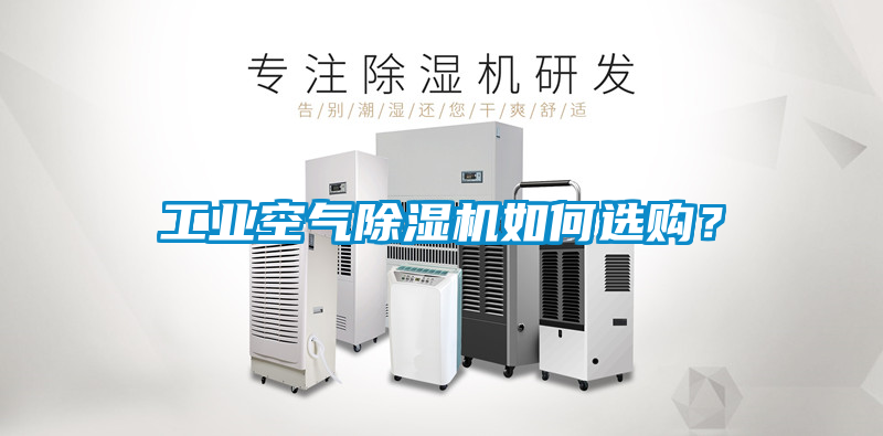 工業(yè)空氣除濕機如何選購？