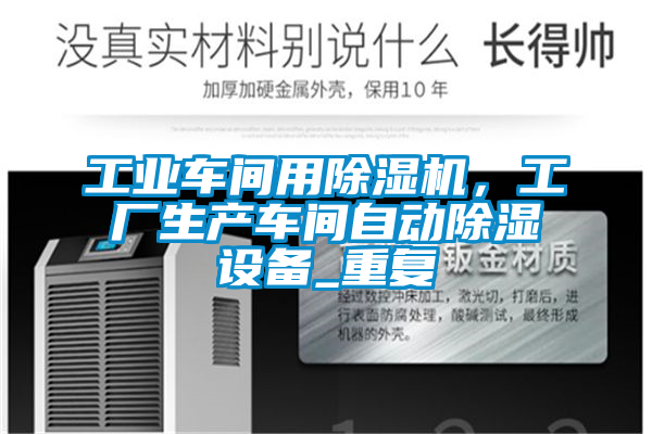 工業(yè)車間用除濕機，工廠生產(chǎn)車間自動除濕設(shè)備_重復(fù)