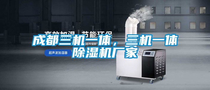 成都三機一體，三機一體除濕機廠家
