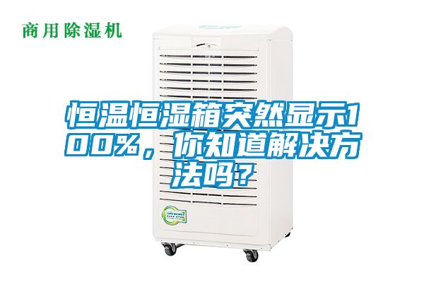 恒溫恒濕箱突然顯示100%，你知道解決方法嗎？