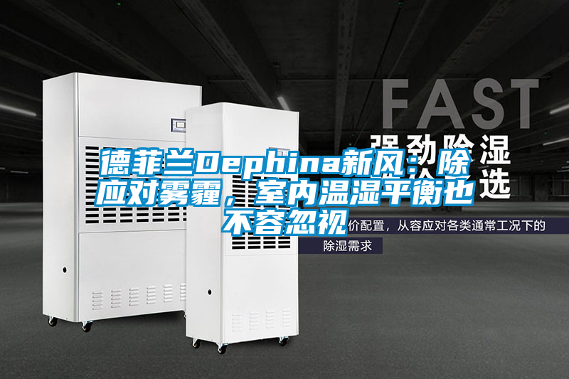 德菲蘭Dephina新風(fēng)：除應(yīng)對霧霾，室內(nèi)溫濕平衡也不容忽視