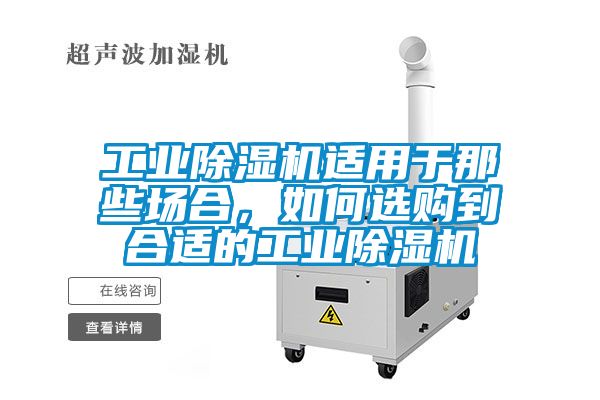 工業(yè)除濕機(jī)適用于那些場(chǎng)合，如何選購(gòu)到合適的工業(yè)除濕機(jī)