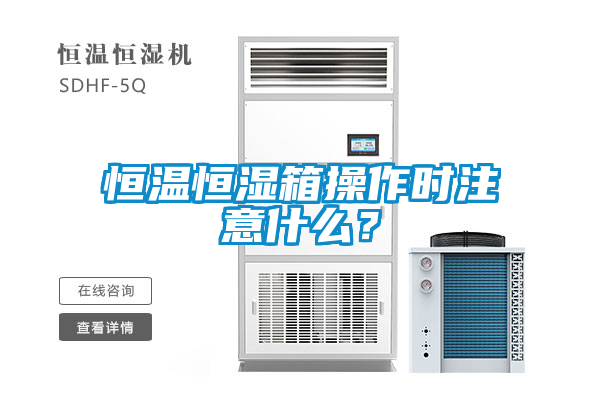 恒溫恒濕箱操作時(shí)注意什么？