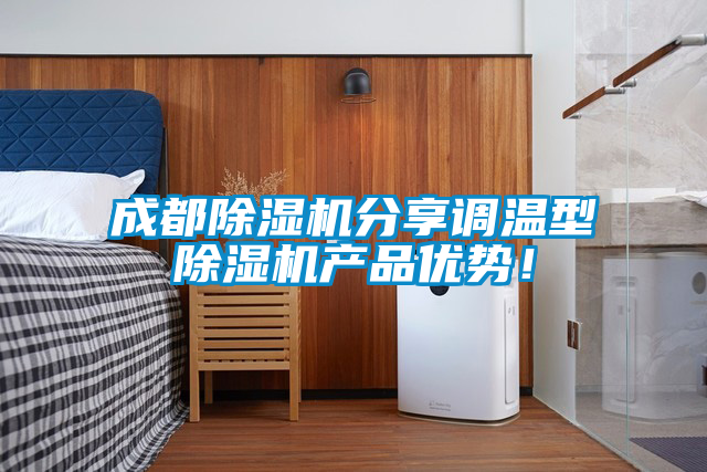 成都除濕機(jī)分享調(diào)溫型除濕機(jī)產(chǎn)品優(yōu)勢(shì)！